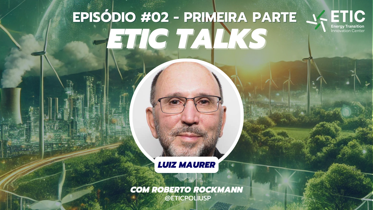 ETIC TALKS apresenta Luiz Maurer – Desafios da Transição Energética Brasileira
